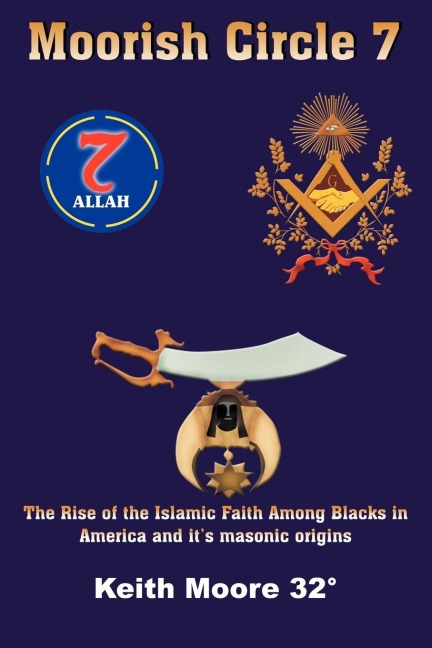 Moorish Circle 7: The Rise of the Islamic Faith Among Blacks in America and its masonic origins