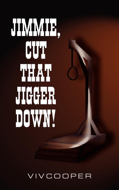 JIMMIE, CUT THAT JIGGER DOWN!