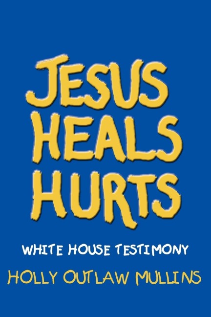 JESUS HEALS HURTS: WHITE HOUSE TESTIMONY
