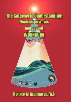 The Gateway to Understanding: Electrons to Waves and Beyond WORKBOOK