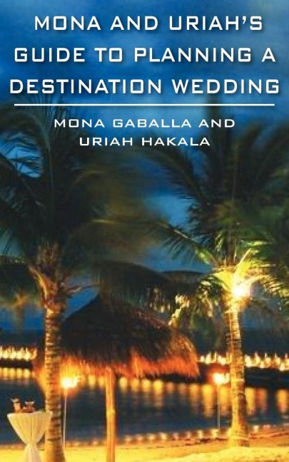 MONA AND URIAHS GUIDE TO PLANNING A DESTINATION WEDDING