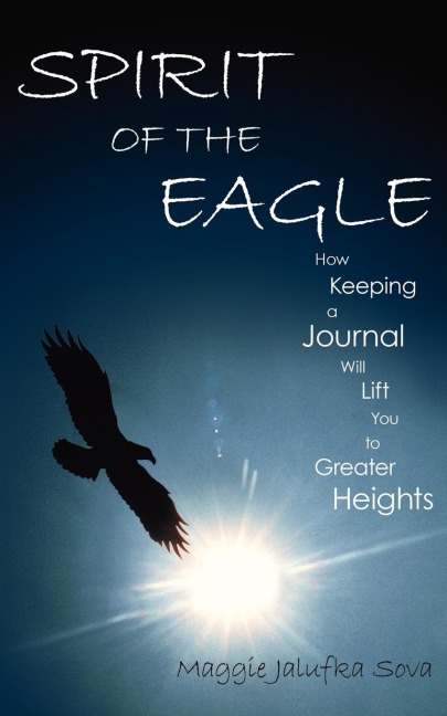 SPIRIT OF THE EAGLE: How Keeping a Journal Will Lift You to Greater Heights