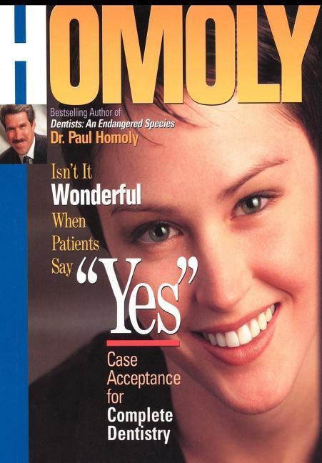 Isnt It Wonderful When Patients Say Yes: Case Acceptance for Complete Dentistry