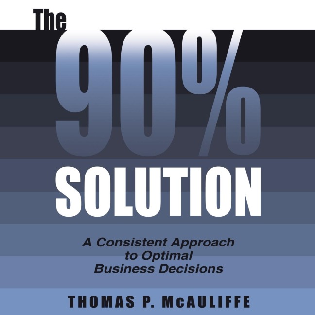 The 90% Solution: A Consistent Approach to Optimal Business Decisions