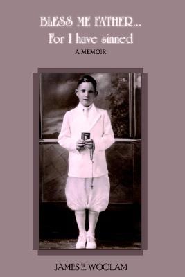 BLESS ME FATHER...For I have sinned: A Memoir