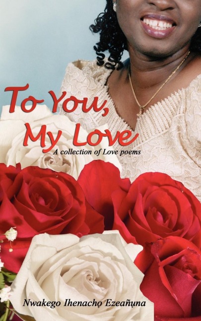TO YOU, MY LOVE: A collection of Love poems