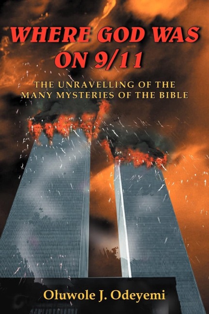 WHERE GOD WAS ON 9/11: THE UNRAVELLING OF THE MANY MYSTERIES OF THE BIBLE