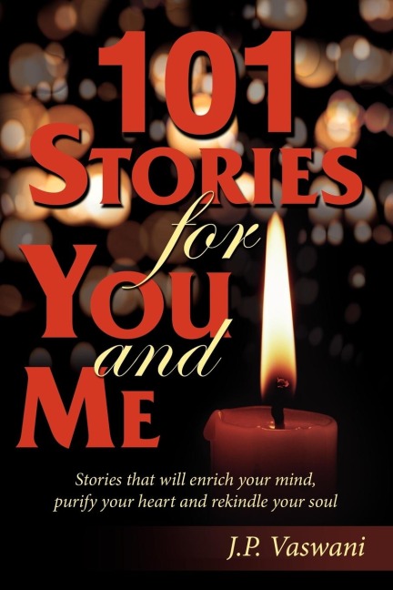 101 STORIES FOR YOU AND ME: Stories that will enrich your mind, purify your heart and rekindle your soul