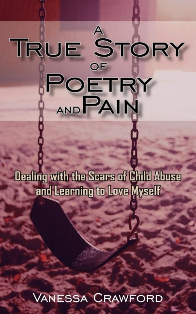 A True Story of Poetry and Pain: Dealing with the Scars of Child Abuse and Learning to Love Myself