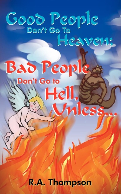 Good People Dont Go to Heaven; Bad People Dont Go to Hell, Unless...