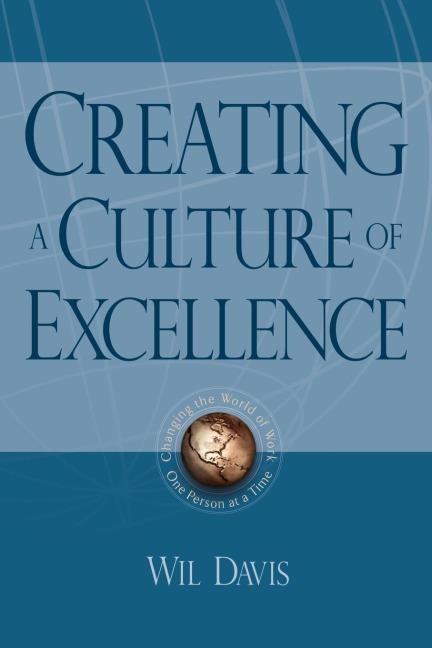 Creating a Culture of Excellence: Changing the World of Work One Person at a Time