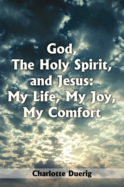God, The Holy Spirit, and Jesus: My Life, My Joy, My Comfort