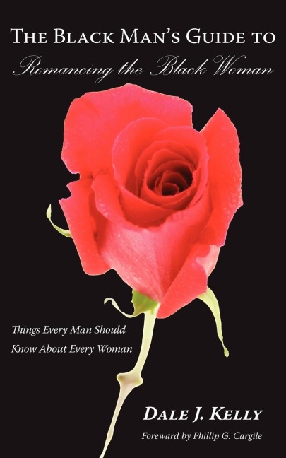 The Black Mans Guide to Romancing the Black Woman: Things Every Man Should Know About Every Woman