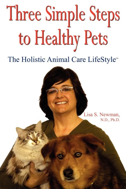 Three Simple Steps to Healthy Pets: The Holistic Animal Care Lifestyletm