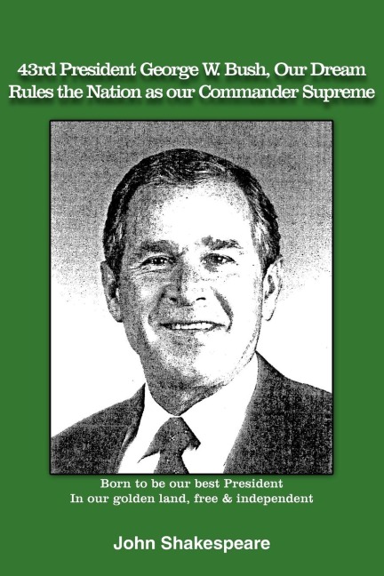 43rd President George W. Bush, Our Dream, Rules the Nation as Our Commander Supreme