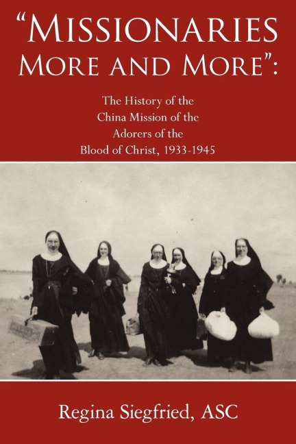 Missionaries More and More: The History of the China Mission of the Adorers of the Blood of Christ, 1933-1945