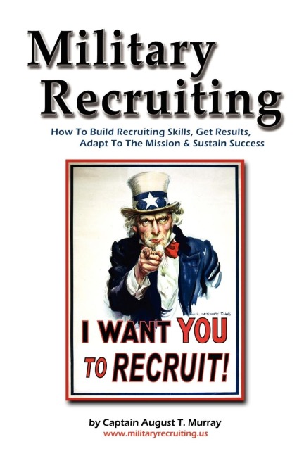Military Recruiting: How to Build Recruiting Skills, Get Results, Adapt to the Mission, and Sustain Success