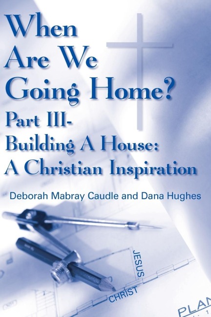 When Are We Going Home?: Part III- Building A House: A Christian Inspiration