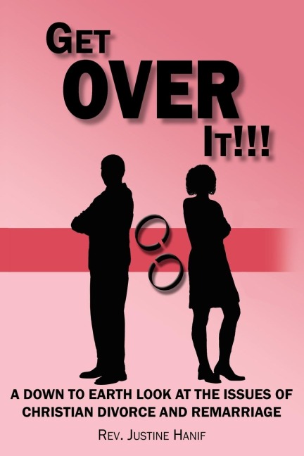 GET OVER IT!!!: A DOWN TO EARTH LOOK AT THE ISSUES OF CHRISTIAN DIVORCE AND REMARRIAGE