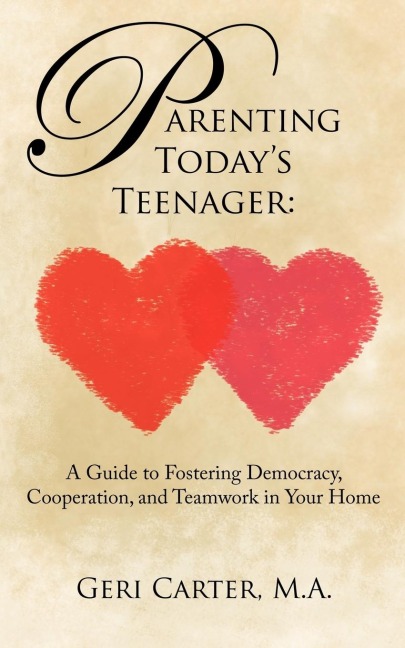 Parenting Todays Teenager: A Guide to Fostering Democracy, Cooperation, and Teamwork in Your Home