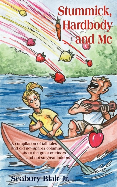 Stummick, Hardbody and Me: A Compilation of Tall Tales and Old Newspaper Columns about the Great Outdoors and Not-So-Great Indoors