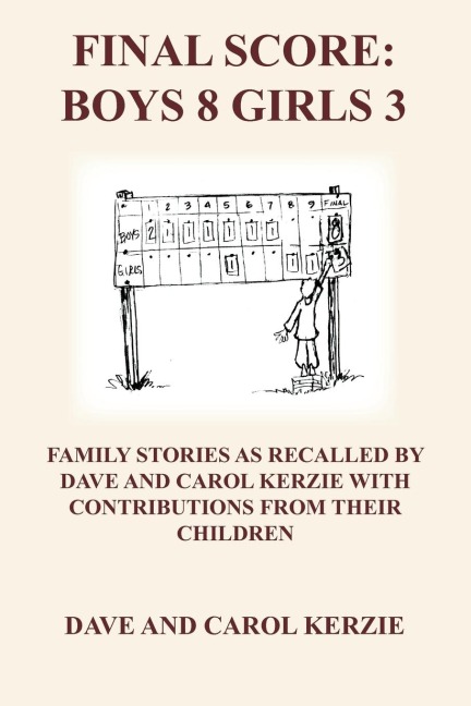 FINAL SCORE: BOYS 8 GIRLS 3: FAMILY STORIES AS RECALLED BY DAVE AND CAROL KERZIE WITH CONTRIBUTIONS FROM THEIR CHILDREN