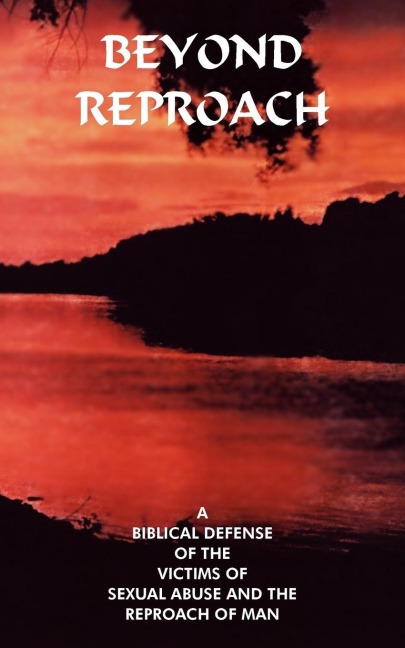 Beyond Reproach A Biblical Defense Of The Victims Of Sexual Abuse And The Reproach Of Man