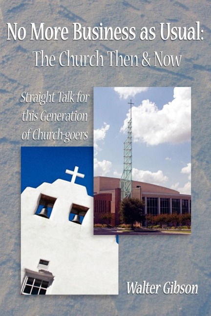 No More Business as Usual: The Church Then  and  Now: Straight Talk for this Generation of Church-goers