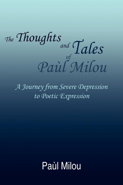The Thoughts and Tales of PaÃ¹l Milou: A Journey from Severe Depression to Poetic Expression