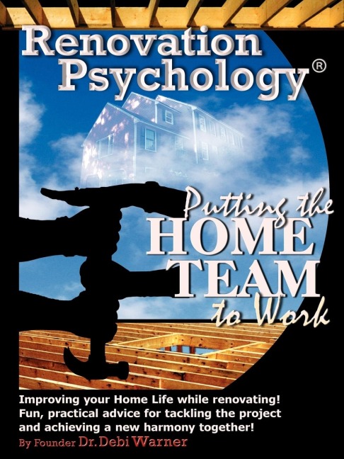 Renovation Psychology®: Putting The Home Team To Work