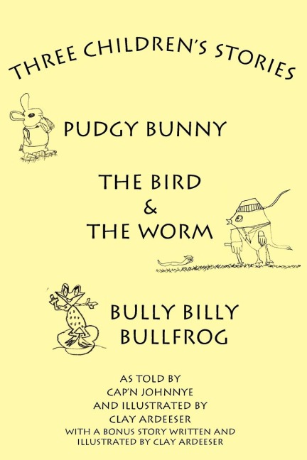 Three Childrens Stories: The Bird and the Worm, Pudgy Bunny and Bully Billy Bullfrog