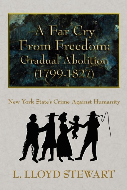 A Far Cry from Freedom: Gradual Abolition (1799-1827): New York States Crime Against Humanity