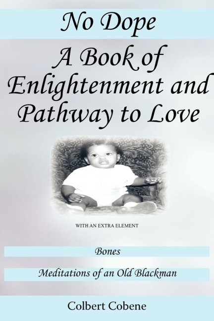No Dope-A Book of Enlightenment and Pathway to Love: With an Extra Element: Bones-Meditations of an Old Black Man