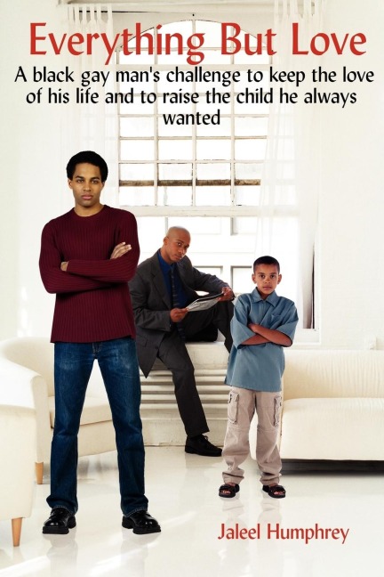 Everything But Love: A Black Gay Mans Challenge to Keep the Love of His Life and to Raise the Child He Always Wanted