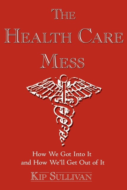 The Health Care Mess: How We Got Into It and How Well Get Out of It