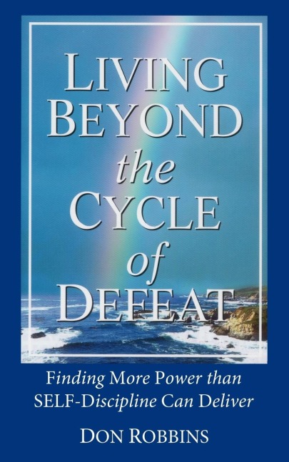 Living Beyond the Cycle of Defeat: Finding More Power than Self-Discipline Can Deliver