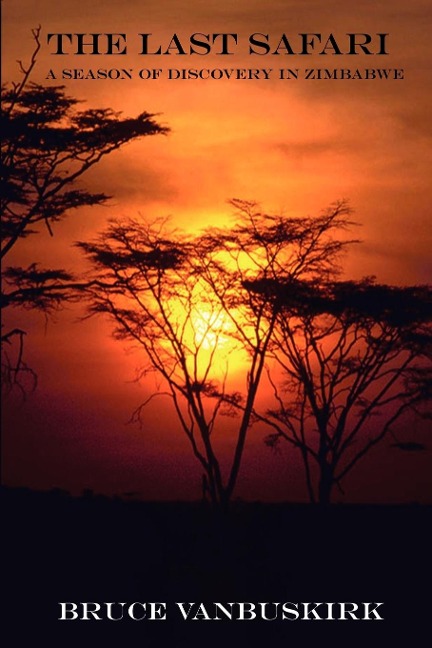 The Last Safari: A Season of Discovery in Zimbabwe