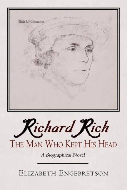 Richard Rich: The Man Who Kept His Head (a Biographical Novel)