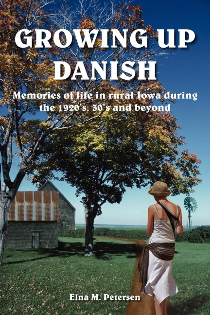GROWING UP DANISH: Memories of life in rural Iowa during the 1920s, 30s and beyond