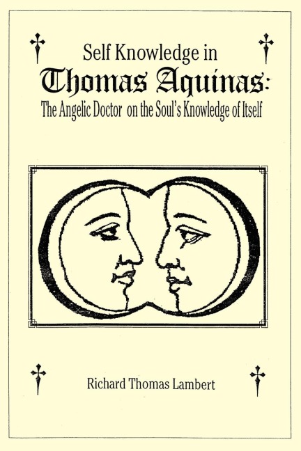 Self Knowledge in Thomas Aquinas: The Angelic Doctor on the Souls Knowledge of Itself