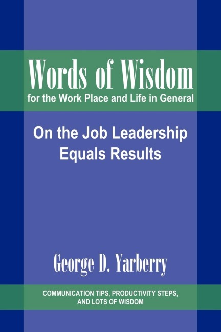 Words of Wisdom for the Work Place and Life in General: On the Job Leadership Equals Results