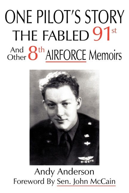 ONE PILOTS STORY: THE FABLED 91st And Other 8th AIRFORCE Memoirs
