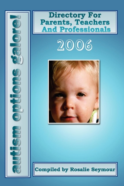 Autism Options Galore! 2006: Directory for Parents, Teachers and Professionals