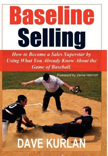 Baseline Selling: How to Become a Sales Superstar by Using What You Already Know About the Game of Baseball