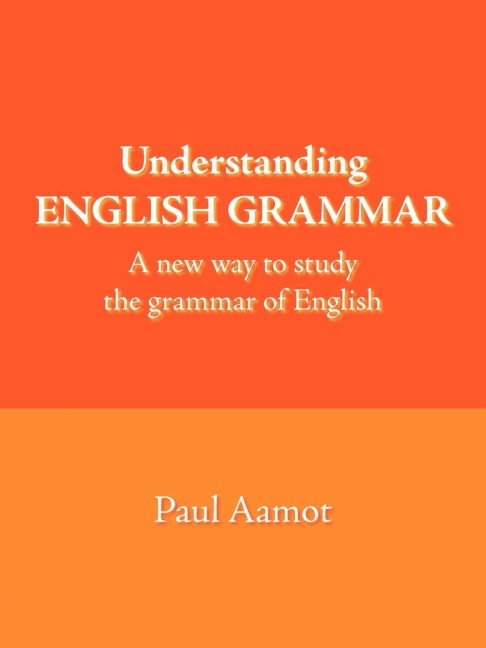 Understanding English Grammar: A New Way to Study the Grammar of English