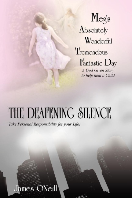 Megs Absolutely Wonderful Tremendous Fantastic Day/The Deafening Silence: A God Given Story to Help Heal a Child/Take Personal Responsibility for You