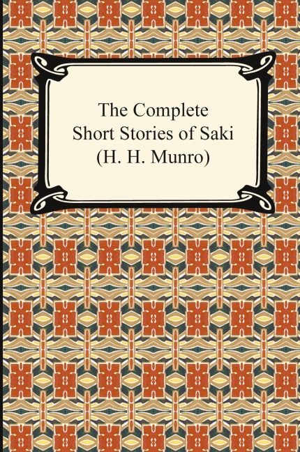 The Complete Short Stories of Saki (H. H. Munro)