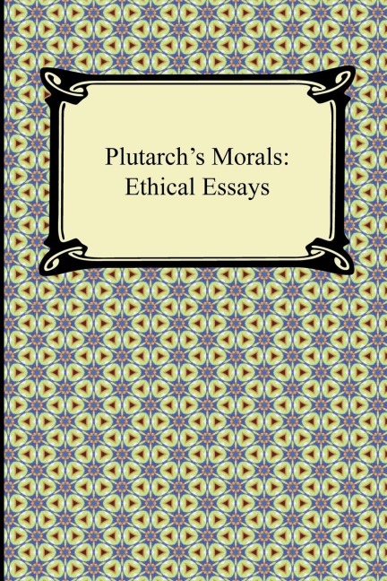 Plutarch's Morals: Ethical Essays