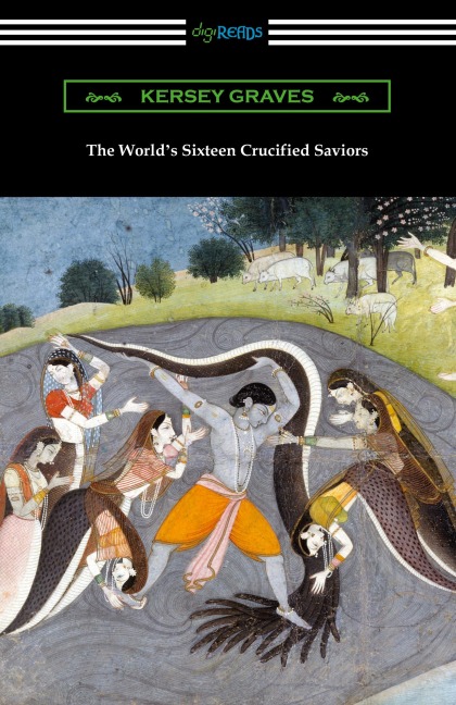 The World's Sixteen Crucified Saviors: or, Christianity Before Christ