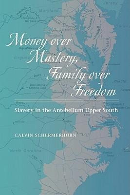 Money Over Mastery, Family Over Freedom: Slavery in the Antebellum Upper South